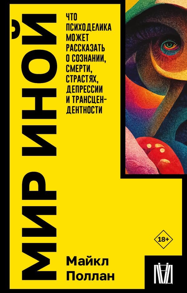 Обложка книги Мир иной. Что психоделика может рассказать о сознании, смерти, страстях, депрессии и трансцендентности — Поллан М.