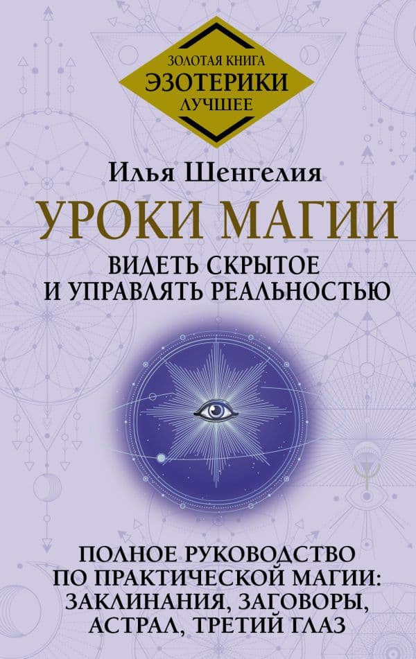 Уроки магии. Видеть скрытое и управлять реальностью. Полное руководство по практической магии: заклинания, заговоры, астрал, третий глаз