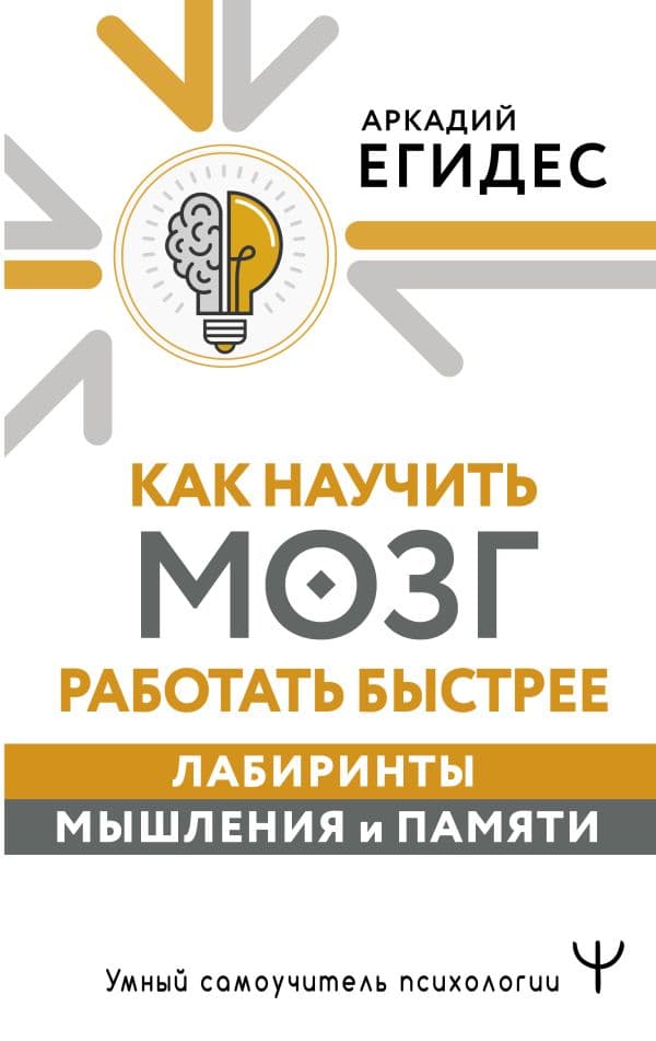 Обложка книги Как научить мозг работать быстрее. Лабиринты мышления и памяти — Егидес Аркадий