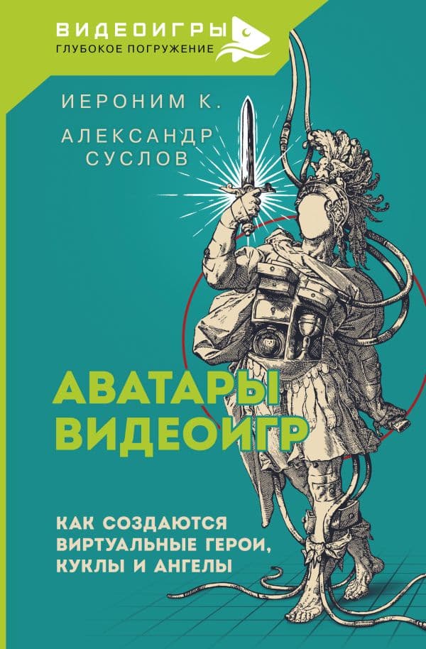 Обложка книги Аватары видеоигр. Как создаются виртуальные герои, куклы и ангелы — Иероним К., Суслов А.А.
