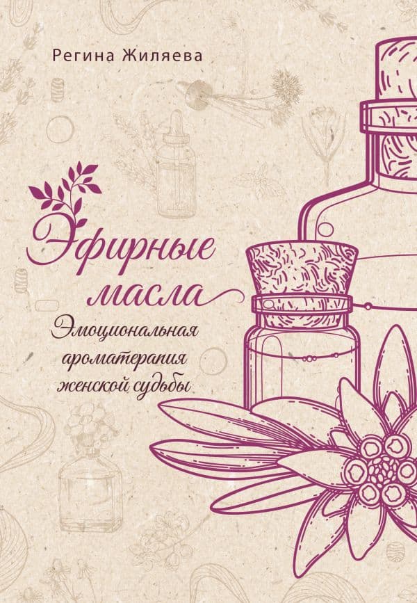 Обложка книги Эфирные масла. Эмоциональная ароматерапия женской судьбы — Жиляева Р.Р.