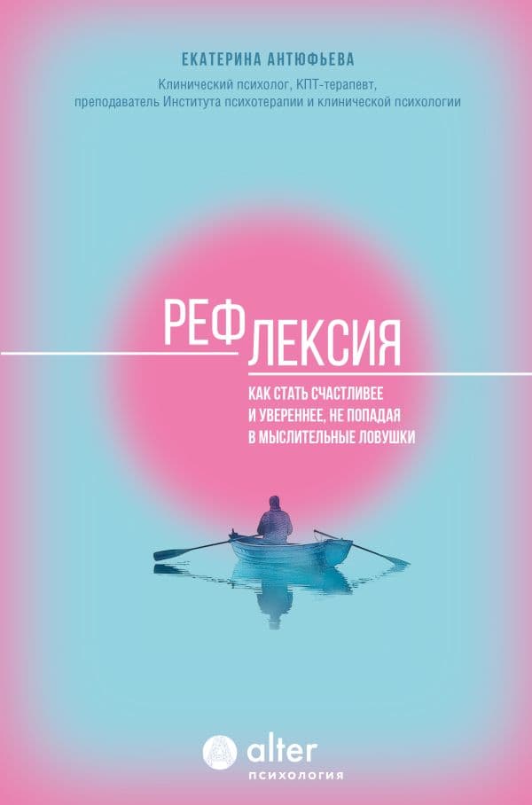 Обложка книги Рефлексия. Как стать счастливее и увереннее, не попадая в мыслительные ловушки — Антюфьева Е.В.