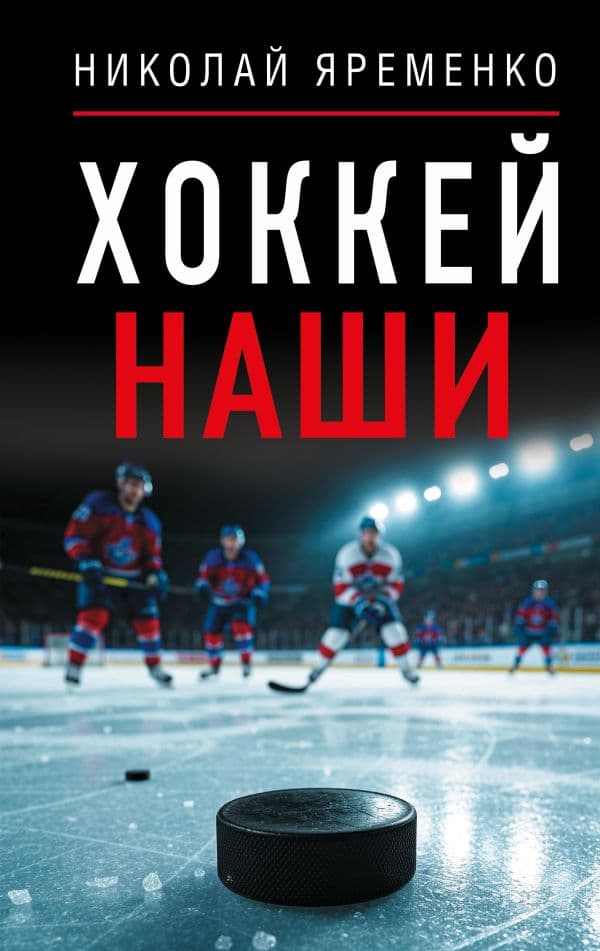 Обложка книги Хоккей. Наши — Яременко Н.Н.