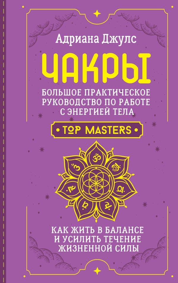 Обложка книги Чакры. Большое практическое руководство по работе с энергией тела. Как жить в балансе и усилить течение жизненной силы — Джулс Адриана