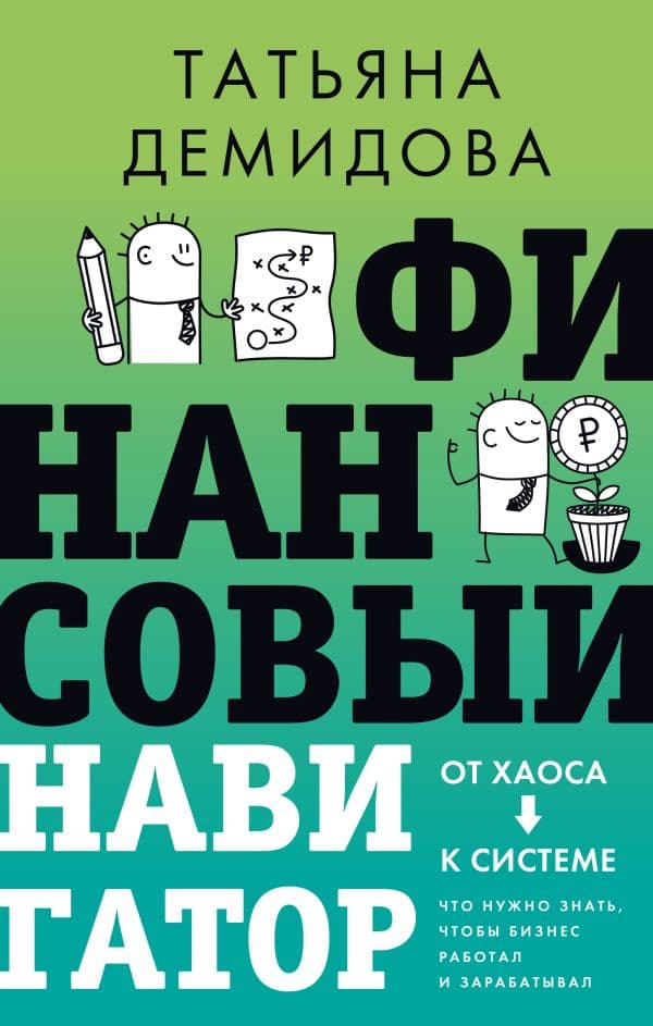Обложка книги Финансовый навигатор. От хаоса к системе: что нужно знать, чтобы бизнес работал и зарабатывал — Демидова Т.Б,