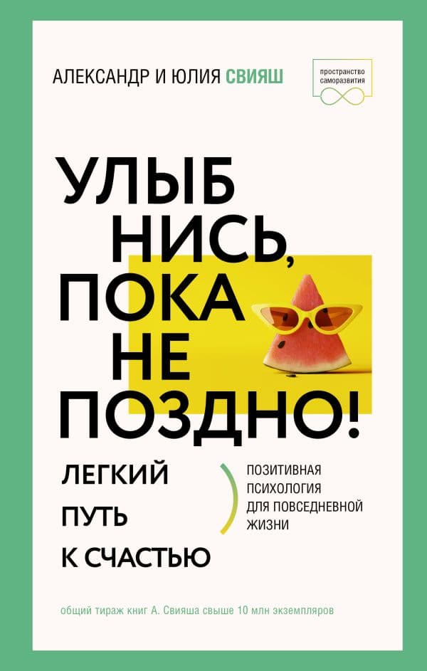 Обложка книги Улыбнись, пока не поздно! Позитивная психология для повседневной жизни — Свияш А.Г., Свияш Ю.В.