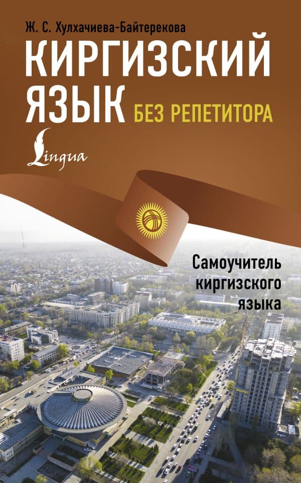 Обложка книги Киргизский язык без репетитора. Самоучитель киргизского языка — Хулхачиева-Байтерекова Ж.С.
