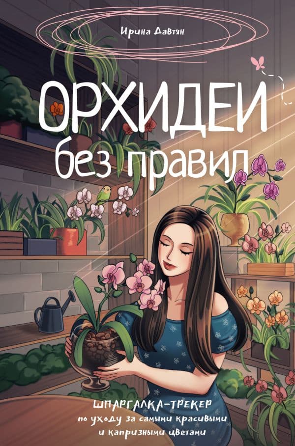 Обложка книги Орхидеи без правил. Шпаргалка-трекер по уходу за самыми красивыми и капризными цветами — Давтян И.Г.