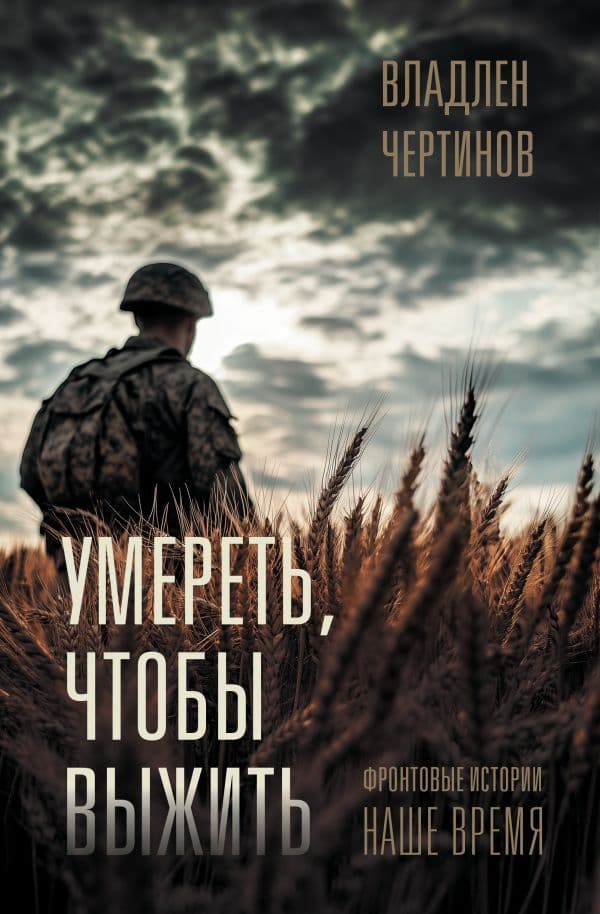 Обложка книги Фронтовые истории. Наше время. Умереть, чтобы выжить — Чертинов В.Н.