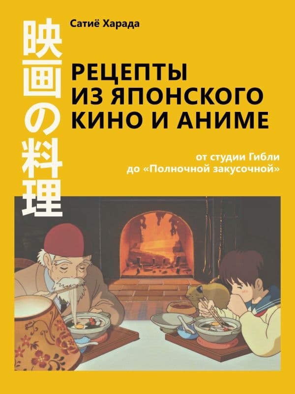 Обложка книги Рецепты из японского кино и аниме: от студии Гибли до «Полночной закусочной» — Харада С.
