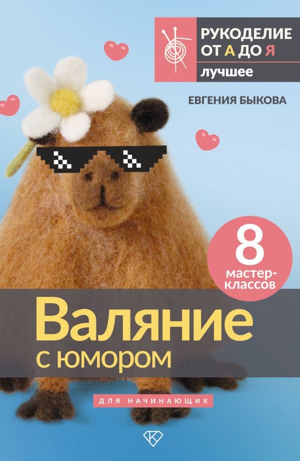 Обложка книги Валяние с юмором: для начинающих. 8 мастер-классов — Быкова Е.И.