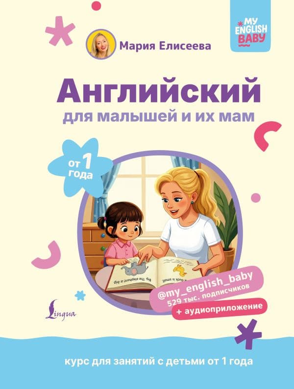 Обложка книги Английский для малышей от 1 года и их мам @my_english_baby + аудиоприложение. Курс для занятий с детьми от 1 года — Елисеева М.Е.