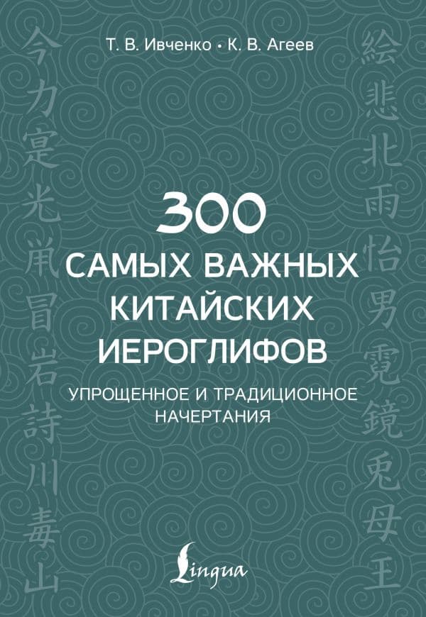Обложка книги 300 самых важных китайских иероглифов: упрощенное и традиционное начертания — Ивченко Т.В., Агеев К.В.