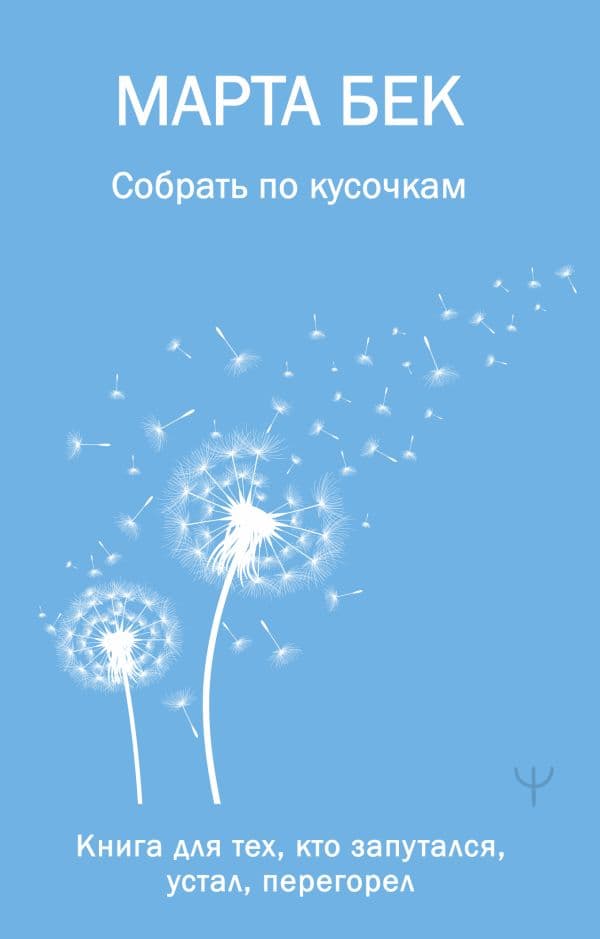 Обложка книги Собрать по кусочкам. Книга для тех, кто запутался, устал, перегорел — Бек Марта