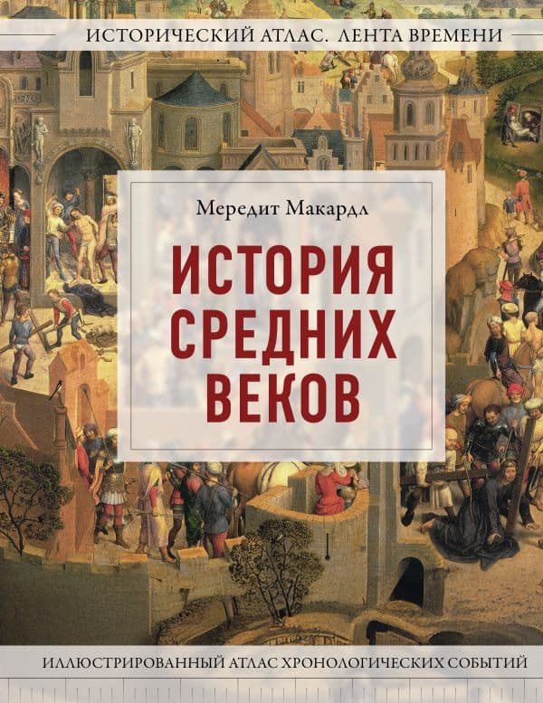 Обложка книги История Средних веков. Иллюстрированный атлас хронологических событий — Макардл М.