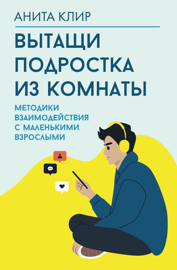 Обложка книги Вытащи подростка из комнаты. Методики взаимодействия с маленькими взрослыми — Клир А.