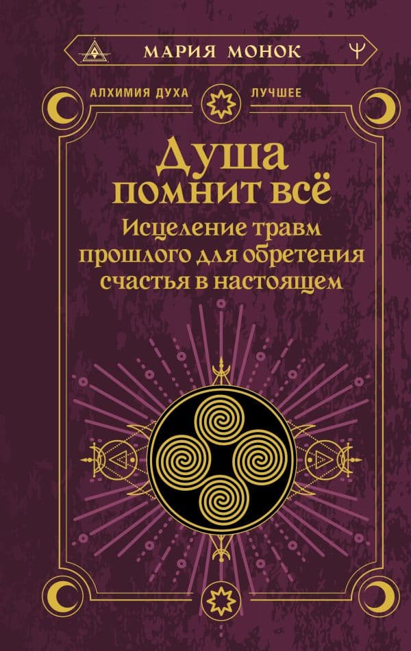 Обложка книги Душа помнит всё. Исцеление травм прошлого для обретения счастья в настоящем — Монок Мария