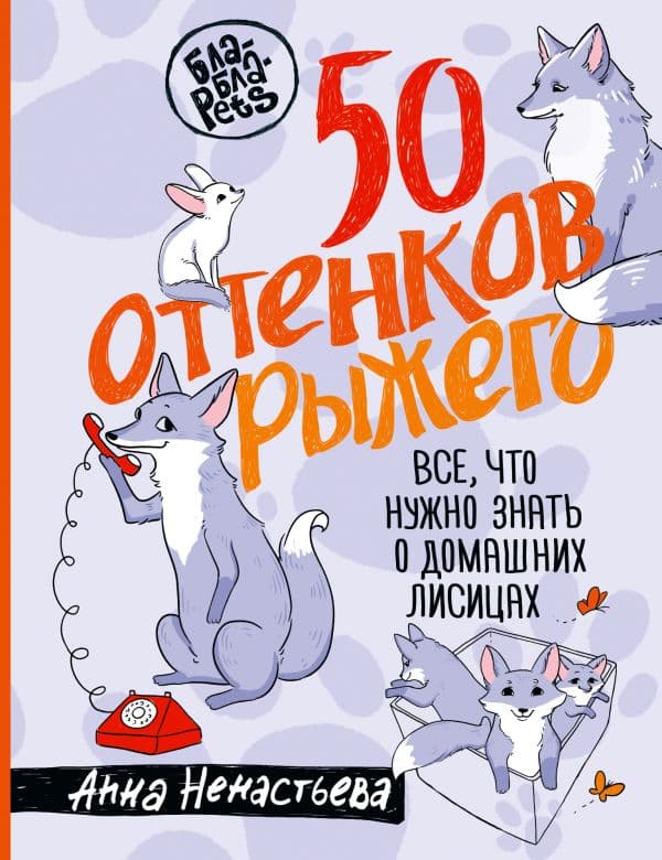 Обложка книги 50 оттенков рыжего. Все, что нужно знать о домашних лисицах — Ненастьева А.А.