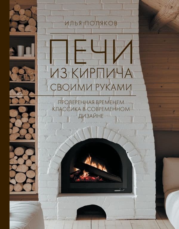 Обложка книги Печи из кирпича своими руками. Проверенная временем классика в современном дизайне — Поляков И.С.