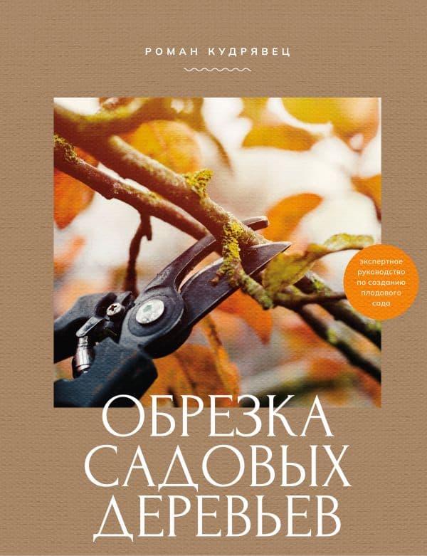 Обрезка садовых деревьев. Экспертное руководство по созданию плодового сада