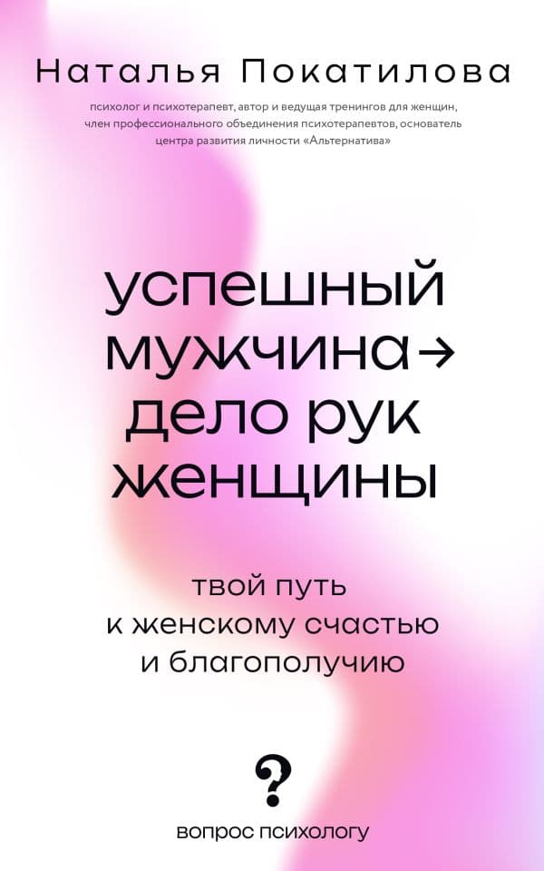 Обложка книги Успешный мужчина - дело рук женщины. Твой путь к женскому счастью и благополучию — Покатилова Н.А.