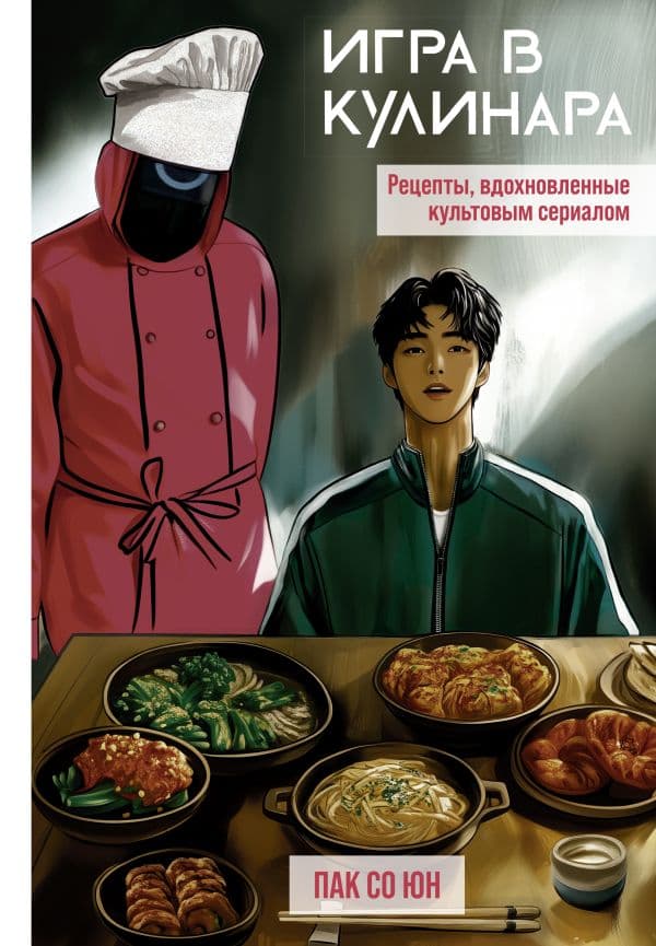 Обложка книги Игра в кулинара: рецепты, вдохновленные культовым сериалом — Пак С.
