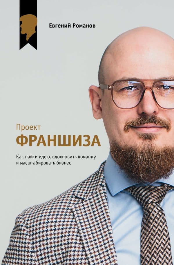 Обложка книги Проект «Франшиза». Как найти идею, вдохновить команду и масштабировать бизнес — Романов Е.М.