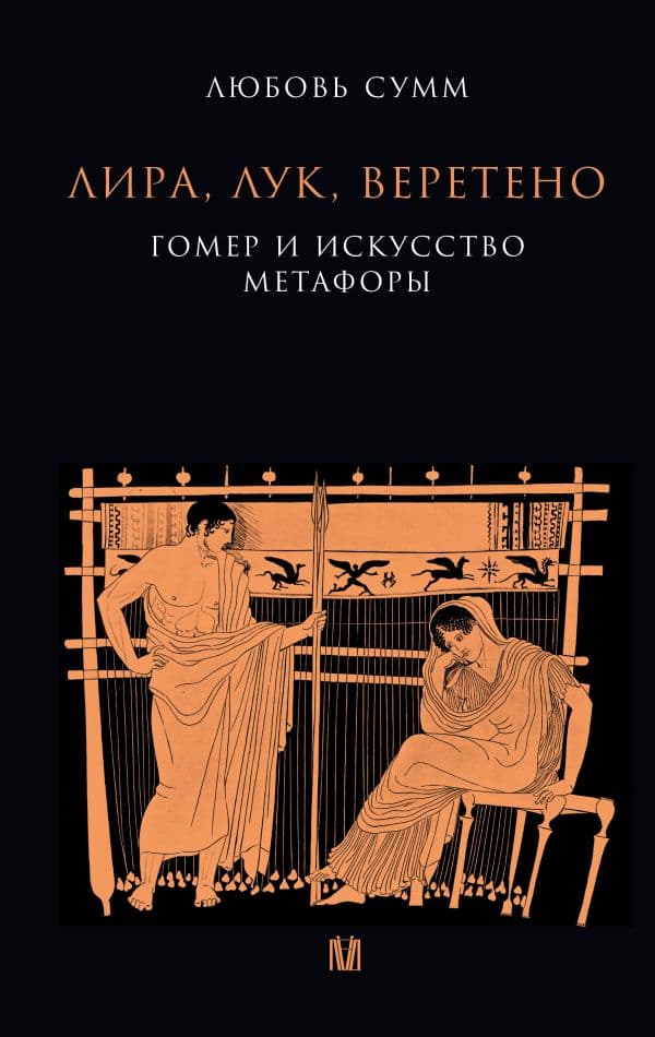 Обложка книги Лира, лук, веретено. Гомер и искусство метафоры. Одиссея и Илиада — Сумм Л. Б.