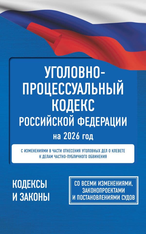 Уголовно-процессуальный кодекс Российской Федерации на 2026 год. Со всеми изменениями, законопроектами и постановлениями судов
