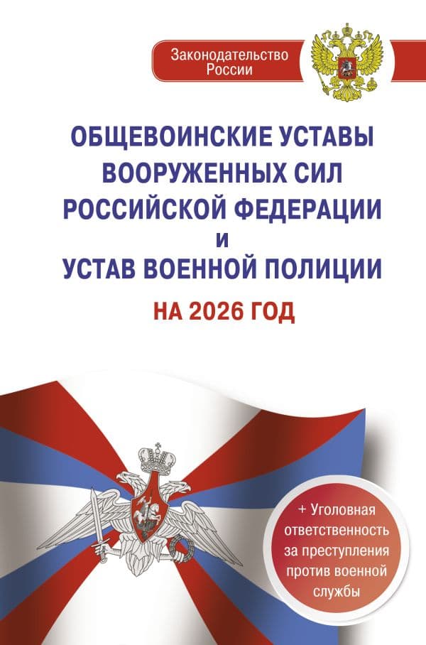 Обложка книги Общевоинские уставы Вооруженных Сил Российской Федерации и Устав военной полиции на 2026 год + уголовная ответственность за преступления против военной службы — .