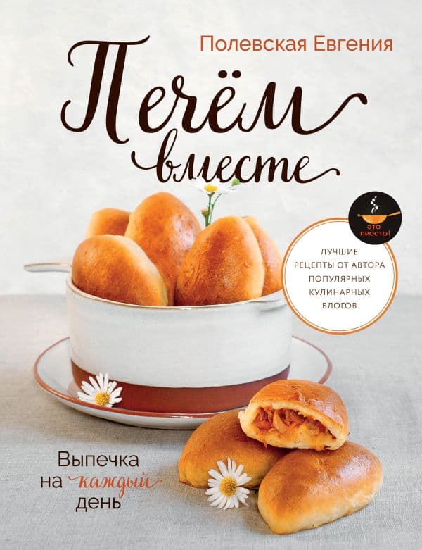 Обложка книги Выпечка на каждый день. Печем вместе. Это просто! — Полевская Е.В.