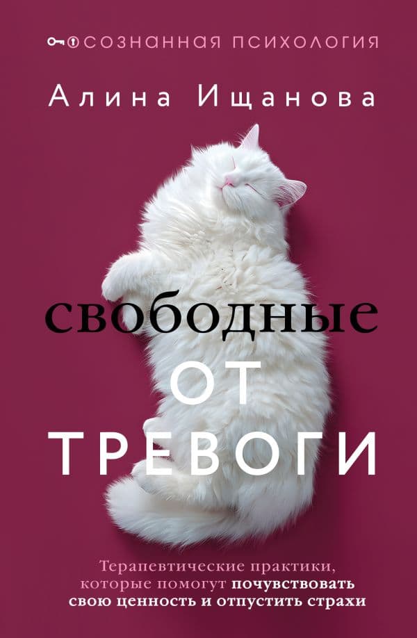 Обложка книги Свободные от тревоги. Терапевтические практики, которые помогут почувствовать свою ценность и отпустить страхи — Ищанова Алина