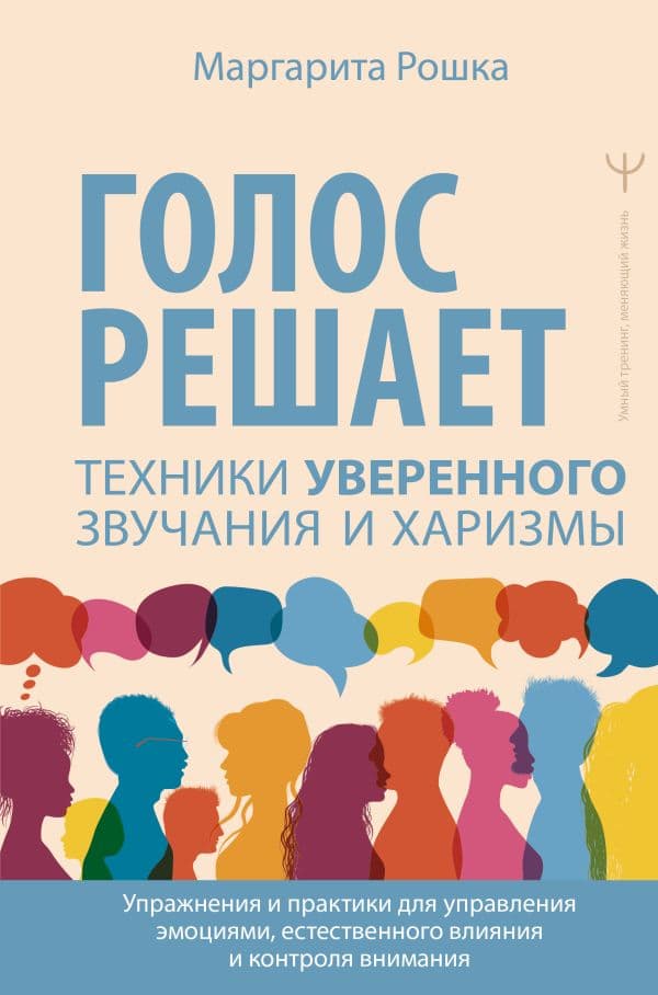 Обложка книги Голос решает: техники уверенного звучания и харизмы. Упражнения и практики для управления эмоциями, естественного влияния и контроля внимания — Рошка Маргарита