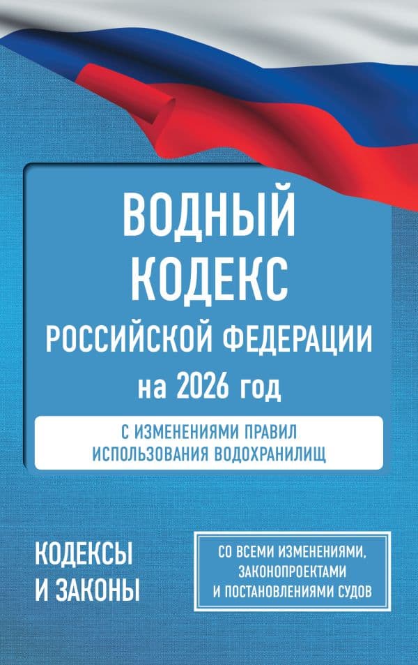Обложка книги Водный кодекс Российской Федерации на 2026 год. Со всеми изменениями, законопроектами и постановлениями судов — .