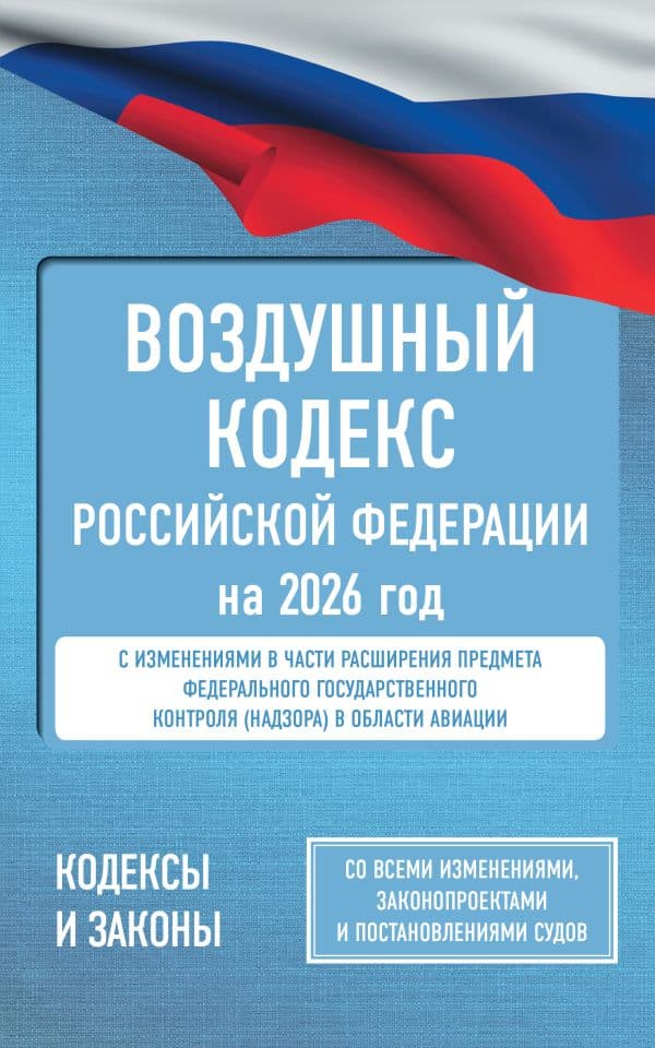 Обложка книги Воздушный кодекс Российской Федерации на 2026 год. Со всеми изменениями, законопроектами и постановлениями судов — .