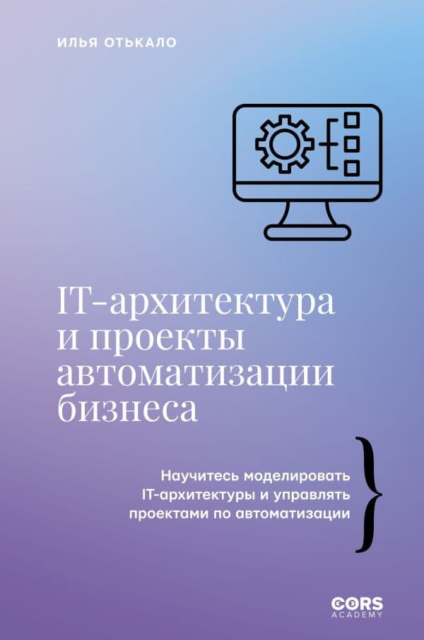 Обложка книги IT-архитектура и проекты автоматизации бизнеса — Отькало И.В.