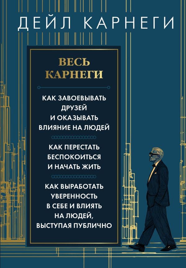 Обложка книги Весь Карнеги. Как завоевать друзей и оказывать влияние на людей. Как перестать беспокоится и начать жить. Как выработать уверенность в себе и влиять на людей, выступая публично — Карнеги Д.