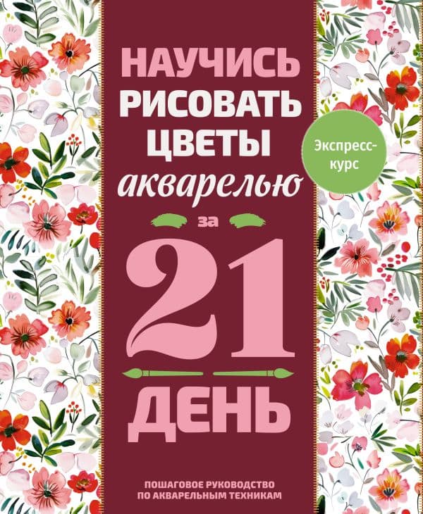 Обложка книги Научись рисовать цветы акварелью за 21 день. Пошаговое руководство по акварельным техникам — <не указано>