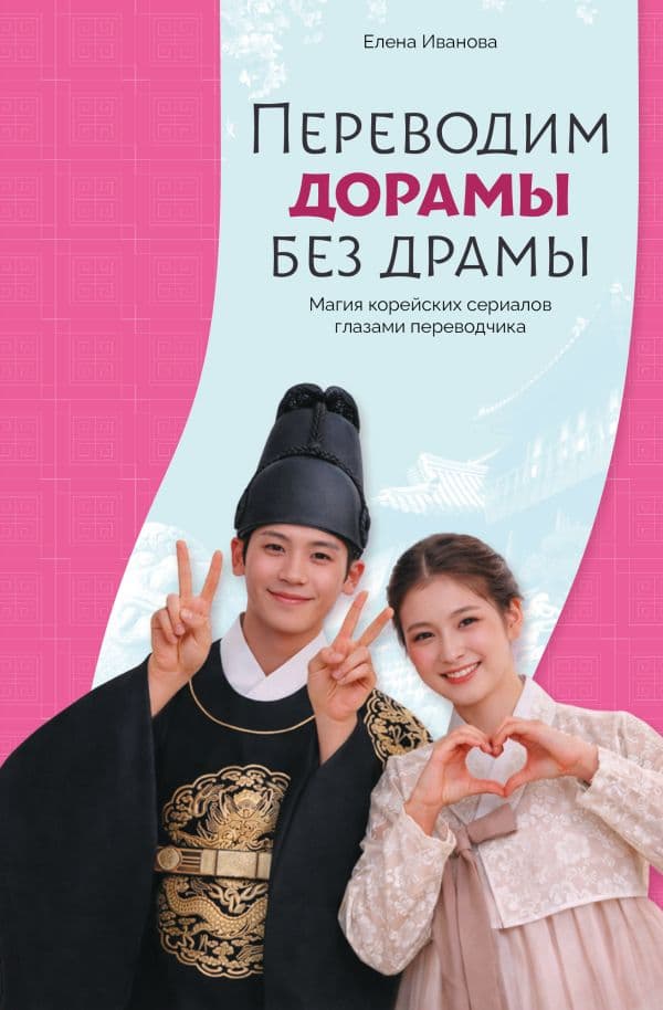 Обложка книги Переводим дорамы без драмы. Магия корейских сериалов глазами переводчика — Иванова Е.Б.