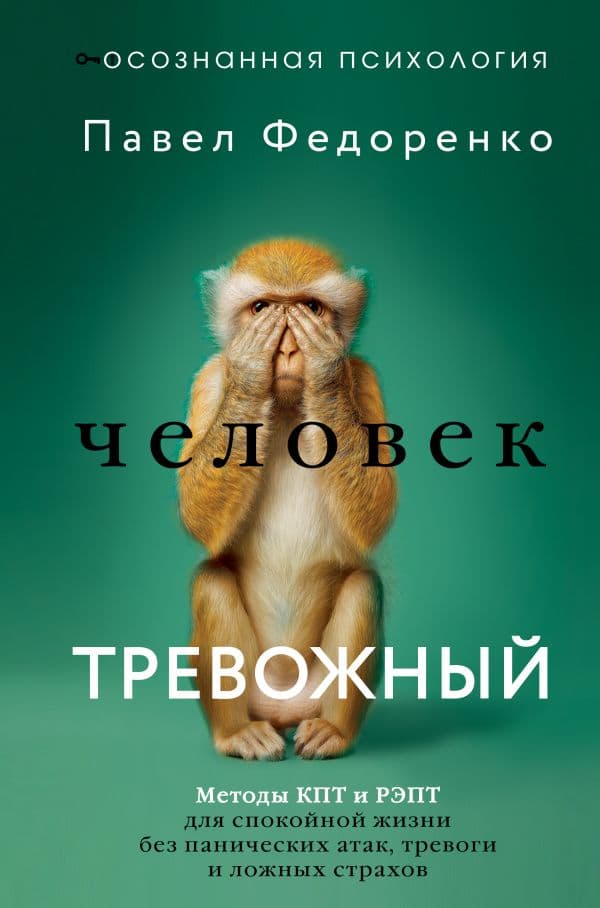Обложка книги Человек тревожный. Методы КПТ и РЭПТ для спокойной жизни без панических атак, тревоги и ложных страхов — Федоренко Павел