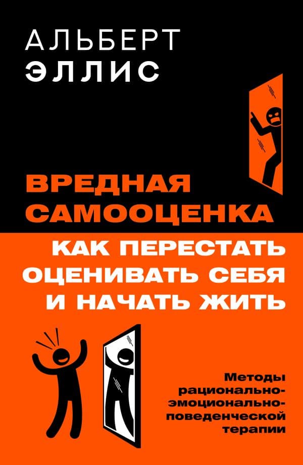 Обложка книги Вредная самооценка. Как перестать оценивать себя и начать жить. Методы рационально-эмоционально-поведенческой терапии — Эллис Альберт