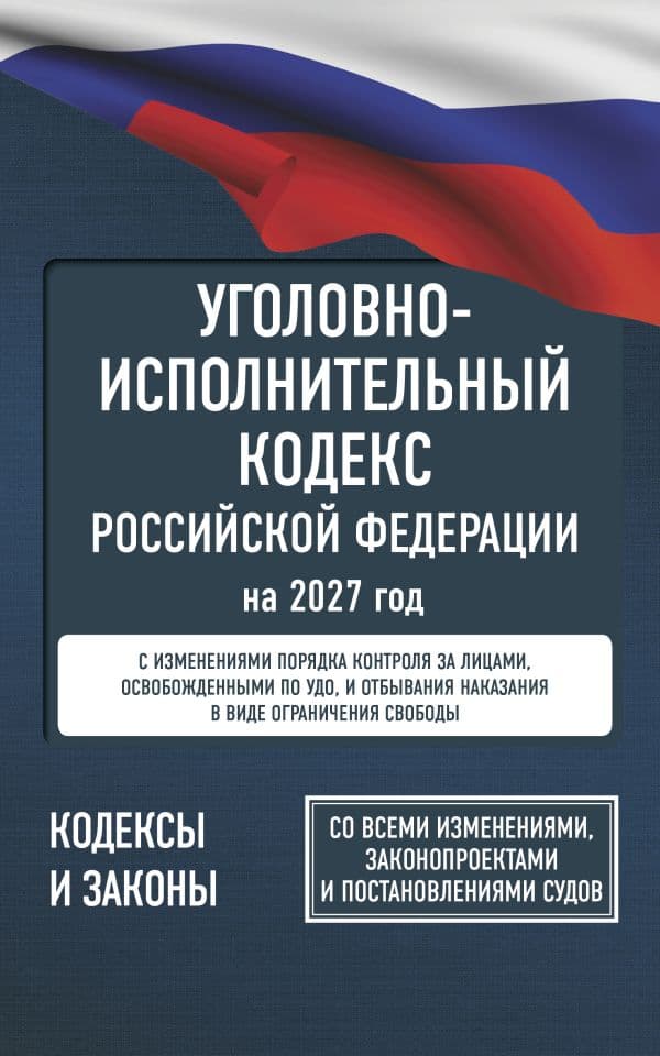 Обложка книги Уголовно-исполнительный кодекс Российской Федерации на 2027 год. Со всеми изменениями, законопроектами и постановлениями судов — .