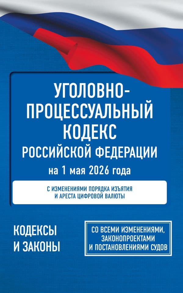 Обложка книги Уголовно-процессуальный кодекс Российской Федерации на 1 мая 2026 года. Со всеми изменениями, законопроектами и постановлениями судов — .