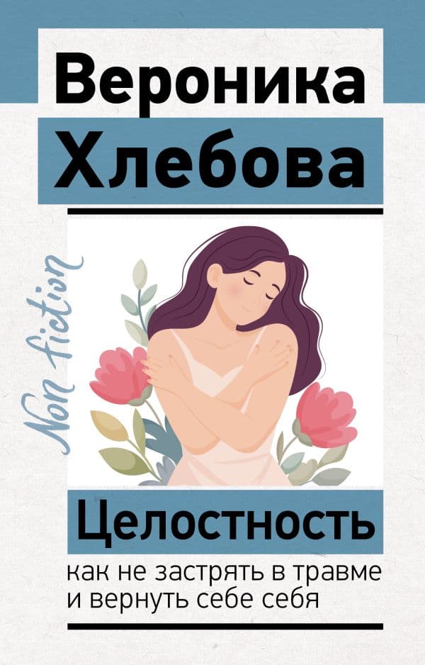 Обложка книги Целостность: как не застрять в травме и вернуть себе себя — Хлебова В.