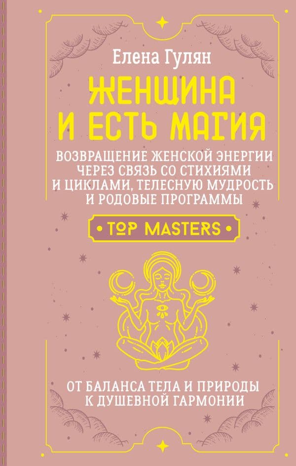 Женщина и есть магия! Возвращение женской энергии через связь со стихиями и циклами, телесную мудрость и родовые программы. От баланса тела и природы к душевной гармонии