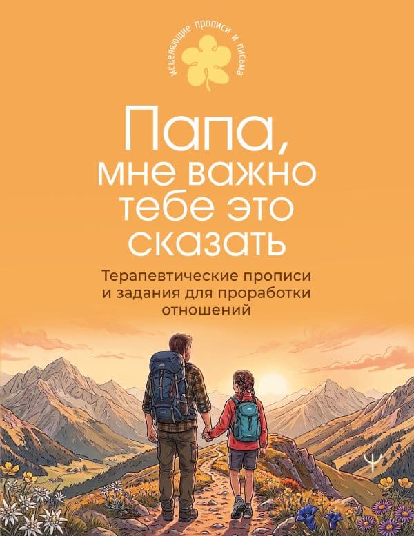 Обложка книги Папа, мне важно тебе это сказать. Терапевтические прописи и задания для проработки отношений — <не указано>