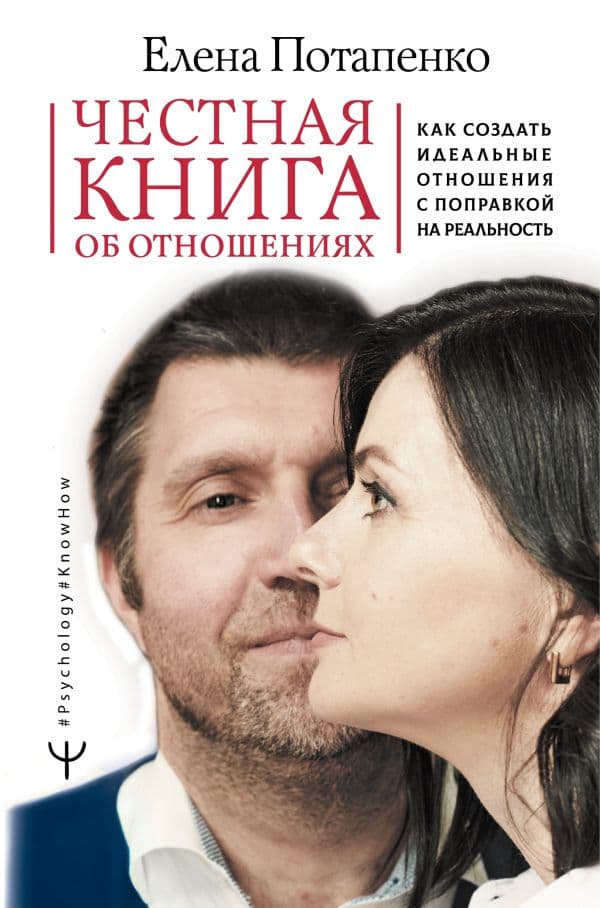 Обложка книги Честная книга об отношениях. Как создать идеальные отношения с поправкой на реальность — Потапенко Елена