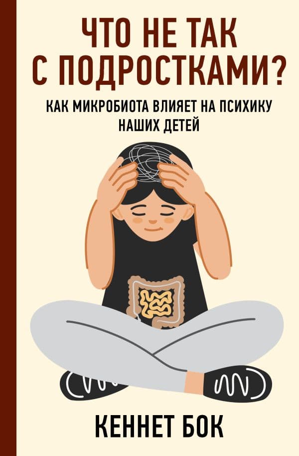 Обложка книги Что не так с подростками? Как микробиота влияет на психику наших детей — Бок К.