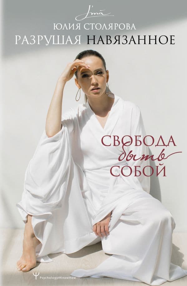 Обложка книги Разрушая навязанное. Свобода быть собой — Столярова Юлия