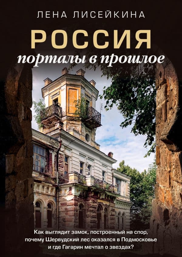 Обложка книги Россия: порталы в прошлое. Как выглядит замок, построенный на спор, почему Шервудский лес оказался в Подмосковье и где Гагарин мечтал о звездах? — Лисейкина Лена